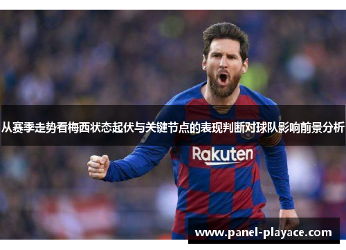 从赛季走势看梅西状态起伏与关键节点的表现判断对球队影响前景分析
